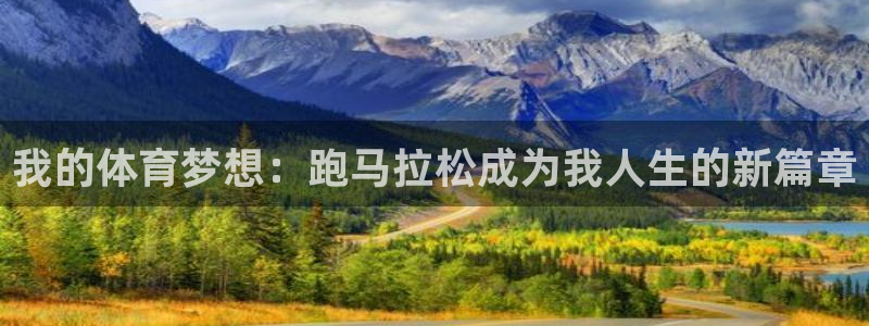 米兰体育官方正版app娱乐:我的体育梦想:跑马拉松成为我人生